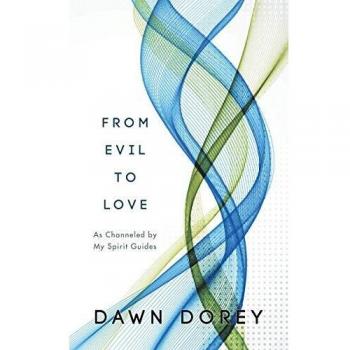 From Evil to Love: As Channeled by My Spirit Guides