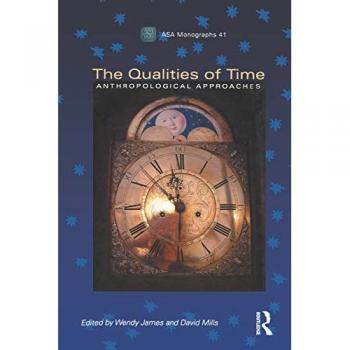 The Qualities of Time: Anthropological Approaches (ASA Monographs)