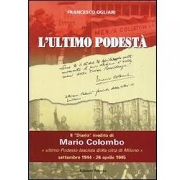 L'ultimo podestà. Il «diario» inedito di Mario Colombo, «ultimo podestà fascista della città di Milano»