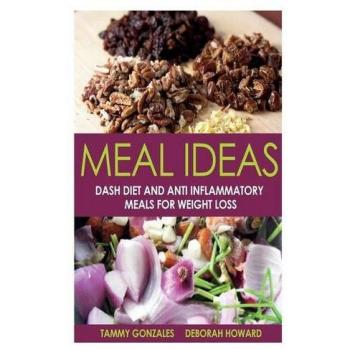 Meal Ideas: Dash Diet and Anti Inflammatory Meals for Weight Loss