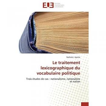 Le traitement lexicographique du vocabulaire politique: Trois études de cas : nationalisme, nationaliste et nation