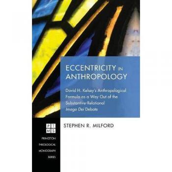Eccentricity in Anthropology: David H. Kelsey's Anthropological Formula as a Way Out of the Substantive-Relational Imago Dei Debate (Princeton Theological Monograph, Band 238)