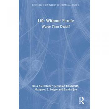 Life Without Parole: Worse Than Death? (Routledge Frontiers of Criminal Justice)