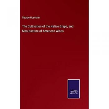 The Cultivation of the Native Grape, and Manufacture of American Wines