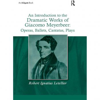An Introduction to the Dramatic Works of Giacomo Meyerbeer: Operas Ballets Cantatas Plays