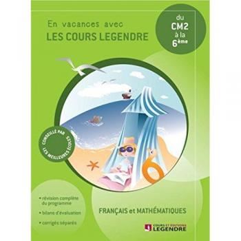 Français et mathématiques du CM2 à la 6e : En vacances avec les cours Legendre