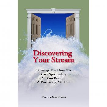 Discovering Your Stream: Opening The Door To Your Spirituality As You Become A Practicing Medium
