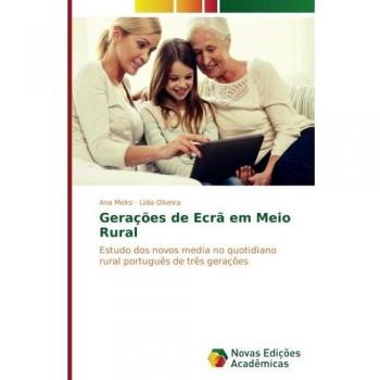 Gerações de Ecrã em Meio Rural: Estudo dos novos media no quotidiano rural português de três gerações