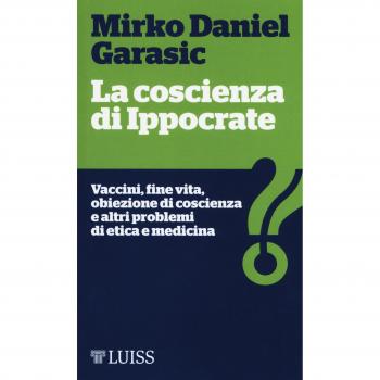 La coscienza di Ippocrate. Vaccini, fine vita, obiezione di coscienza e altri problemi di etica e medicina