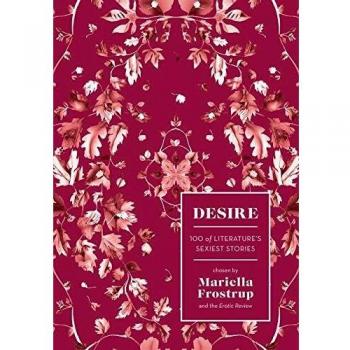 DESIRE : 100 OF LITERATURE'S SEXIEST STORIES