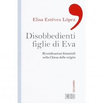Disobbedienti figlie di Eva. Rivendicazioni femminili nella Chiesa delle origini