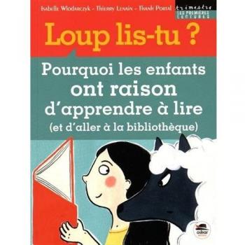 Loup, lis-tu ? Pourquoi les enfants ont raison dapprendre a lire (et daller a la bibliotheque)
