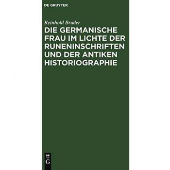 Die Germanische Frau Im Lichte Der Runeninschriften Und Der Antiken Historiographie,  Quellen Und Forschungen Zur Sprach