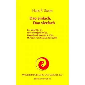 Dao einfach, Dao vierfach: Der Weg/Dào 道, seine Tüchtigkeit/Dé 德, Himmel-und-Erde/tiān dì 天地, Myriaden von Dingen/wàn wù 萬物