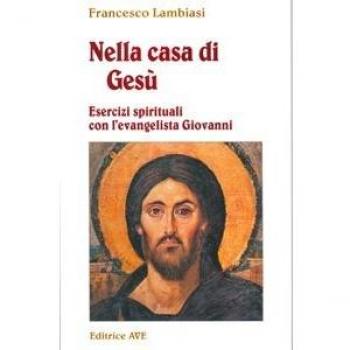 Nella casa di Gesù. Esercizi spirituali con l'Evangelista Giovanni