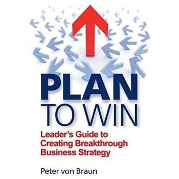 Plan to Win: Leader's Guide to Creating Breakthrough Business Strategy