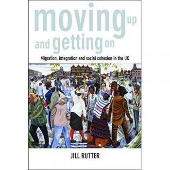 Moving up and getting on: Migration, Integration and Social Cohesion in the UK
