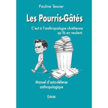 Les Pourris-Gâtés, c'est à l'anthropologie chrétienne qu'ils en veulent Manuel d'auto-défense anthropologique