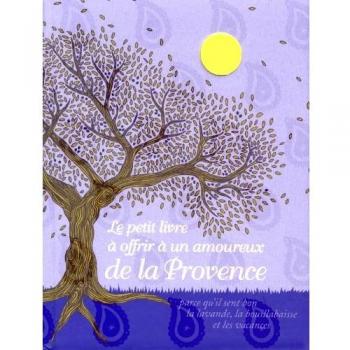 Le petit livre à offrir à un amoureux de la Provence : Parce qu'il sent bon la lavande, la bouillabaisse et les vacances