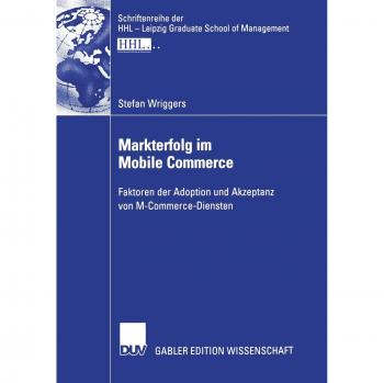 Markterfolg im Mobile Commerce: Faktoren der Adoption und Akzeptanz von M-Commerce-Diensten