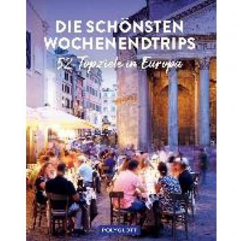 Die schönsten Wochenendtrips: Amsterdam, Barcelona, Genfer See, Paris, Rom, ... 52 Top-Ziele in Europa