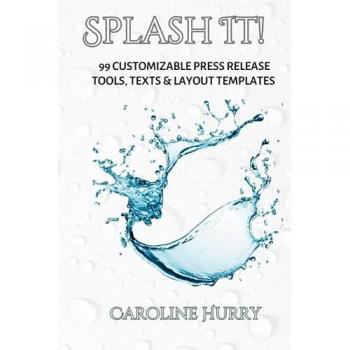Splash It!: 99 Customizable Press Release Tools, Texts & Layout Templates: 99 Customizable Press Release Tools, Text and Layout Templates (Sovereign Series)