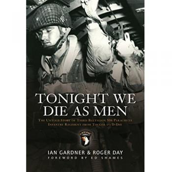 Tonight We Die as Men: The Untold Story of Third Batalion 506 Parachute Infantry Regiment from Toccoa to D-Day