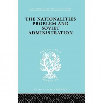 The Nationalities Problem & Soviet Administration: Selected Readings on the Development of Soviet Nationalities (International Library of Sociology)