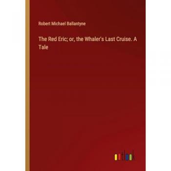 The Red Eric; or, the Whaler's Last Cruise. A Tale