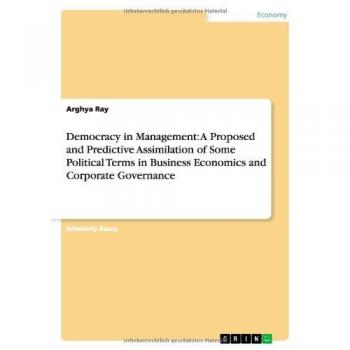 Democracy in Management: A Proposed and Predictive Assimilation of Some Political Terms in Business Economics and Corporate Governance