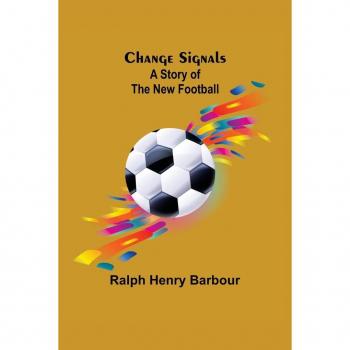 Henry Barbour, Ralph: Change Signals;  A Story of the New Football