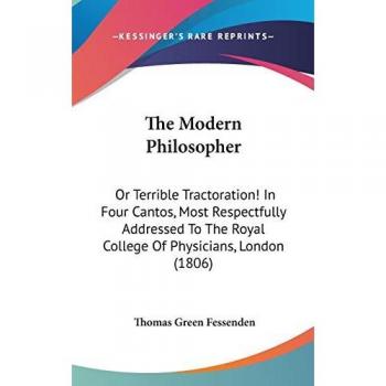 The Modern Philosopher: Or Terrible Tractoration! In Four Cantos, Most Respectfully Addressed To The Royal College Of Physicians, London (1806)