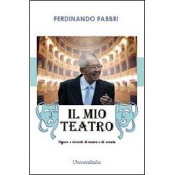 Il mio teatro. Opere e ricordi di teatro e di scuola