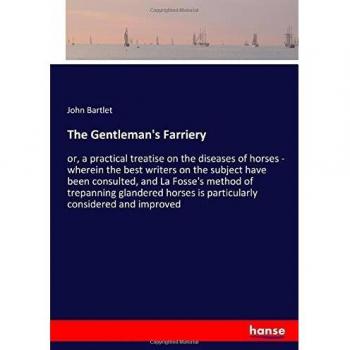 The Gentleman's Farriery: or, a practical treatise on the diseases of horses