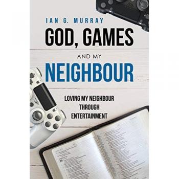 God, Games and My Neighbour: Loving My Neighbour Through Entertainment