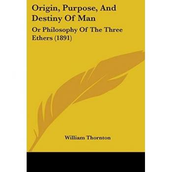 Thornton, William: Origin, Purpose, And Destiny Of Man