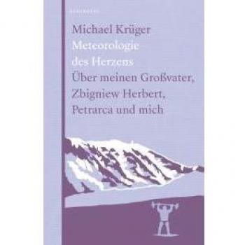 Meteorologie des Herzens: Über meinen Großvater, Zbigniew Herbert, Petrarca und mich