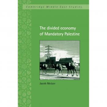 The Divided Economy of Mandatory Palestine (Cambridge Middle East Studies, Band 11)