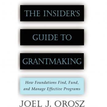 The Insider's Guide to Grantmaking: How Foundations Find, Fund, and Manage Effective Programs
