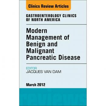 Modern Management of Benign and Malignant Pancreatic Disease An Issue of Gastroenterology Clinics