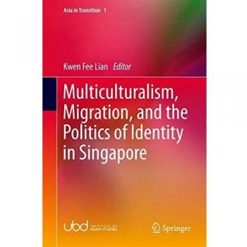 Multiculturalism, Migration, and the Politics of Identity in Singapore (Asia in Transition)
