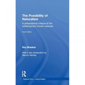 The Possibility of Naturalism: A philosophical critique of the contemporary human sciences (Classical Texts in Critical Realism)