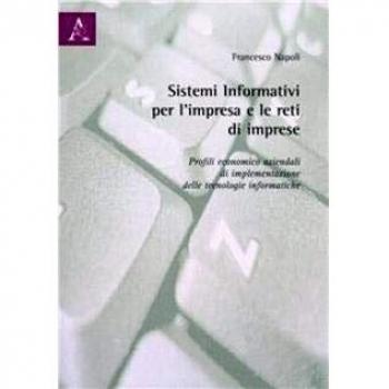 Sistemi informativi per l'impresa e le reti di imprese. Profili economico aziendali di implementazione delle tecnologie informatiche