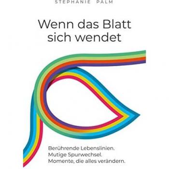 Stephanie Palm Wenn Das Blatt Sich Wendet: Berührende Lebenslinien. Mutige Spurwechsel. Momente, Die Alles Verändern.