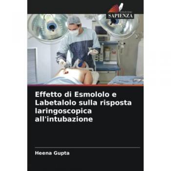 Gupta, Heena: Effetto di Esmololo e Labetalolo sulla risposta laringoscopica all'intubazione