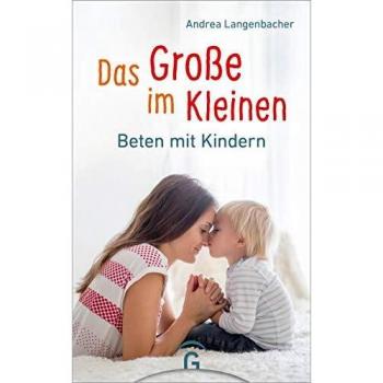 Andrea Langenbacher Das Große Im Kleinen: Beten Mit Kindern