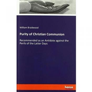 Purity of Christian Communion: Recommended as an Antidote against the Perils of the Latter Days
