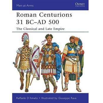 Raffaele D'Amato Roman Centurions 31 Bc-Ad 500: The Classical And Late Empire (Men-At-Arms, Band 479)