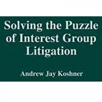 Solving the Puzzle of Interest Group Litigation, Contributions in Legal Studies
