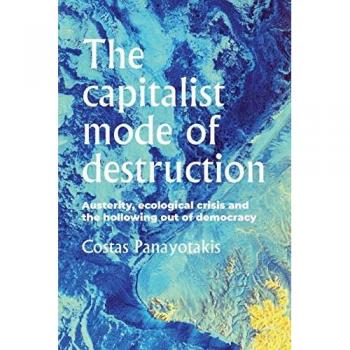 The capitalist mode of destruction: Austerity, ecological crisis and the hollowing out of democracy (Geopolitical Economy)